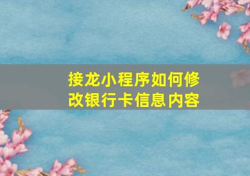 接龙小程序如何修改银行卡信息内容