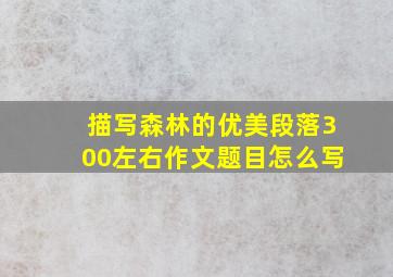 描写森林的优美段落300左右作文题目怎么写