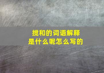 搅和的词语解释是什么呢怎么写的