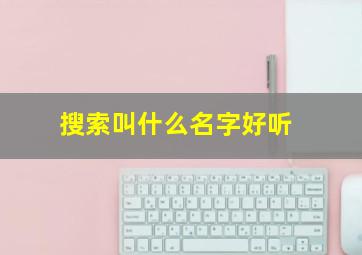 搜索叫什么名字好听