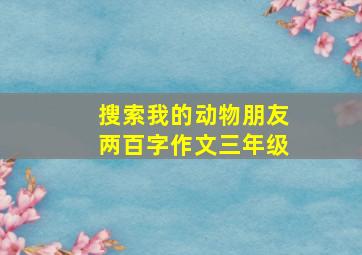 搜索我的动物朋友两百字作文三年级