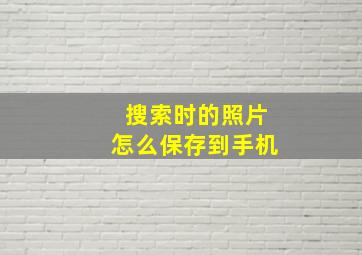 搜索时的照片怎么保存到手机