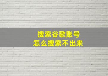 搜索谷歌账号怎么搜索不出来