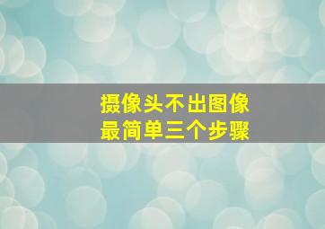 摄像头不出图像最简单三个步骤