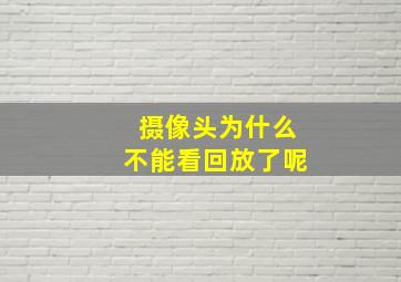 摄像头为什么不能看回放了呢