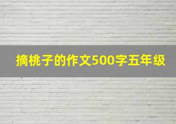 摘桃子的作文500字五年级