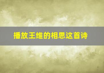 播放王维的相思这首诗