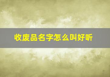 收废品名字怎么叫好听