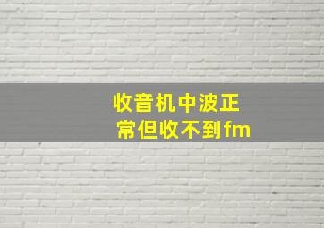 收音机中波正常但收不到fm