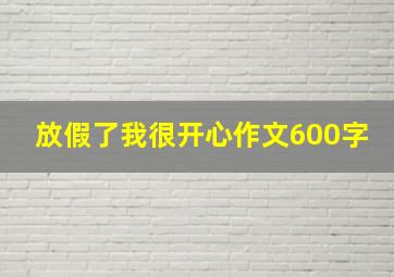 放假了我很开心作文600字