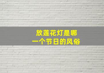 放莲花灯是哪一个节日的风俗