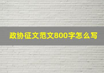 政协征文范文800字怎么写