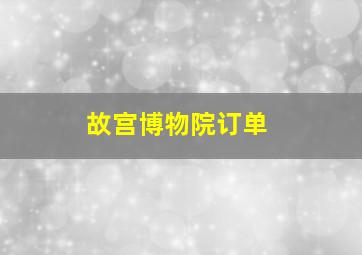 故宫博物院订单