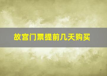 故宫门票提前几天购买