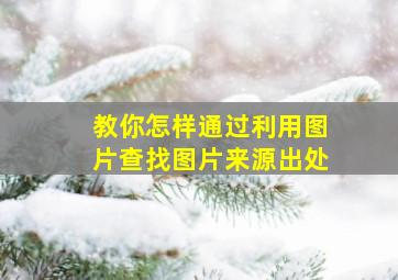 教你怎样通过利用图片查找图片来源出处