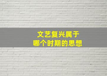 文艺复兴属于哪个时期的思想