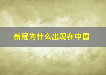 新冠为什么出现在中国