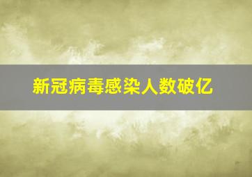 新冠病毒感染人数破亿