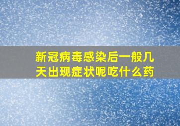 新冠病毒感染后一般几天出现症状呢吃什么药