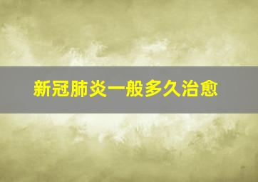 新冠肺炎一般多久治愈