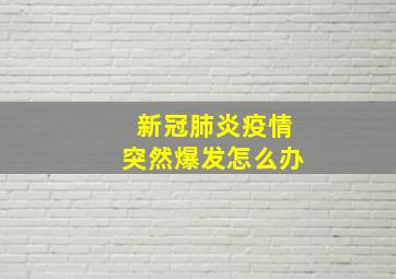 新冠肺炎疫情突然爆发怎么办