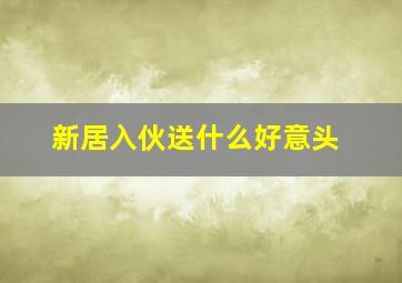 新居入伙送什么好意头