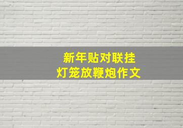 新年贴对联挂灯笼放鞭炮作文