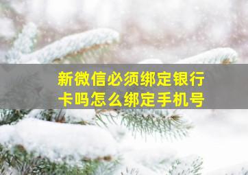 新微信必须绑定银行卡吗怎么绑定手机号