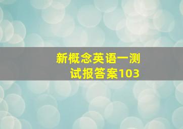 新概念英语一测试报答案103