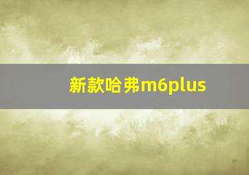 新款哈弗m6plus