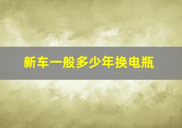 新车一般多少年换电瓶