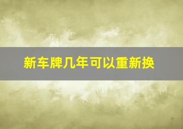 新车牌几年可以重新换