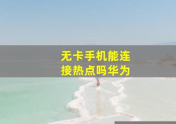 无卡手机能连接热点吗华为