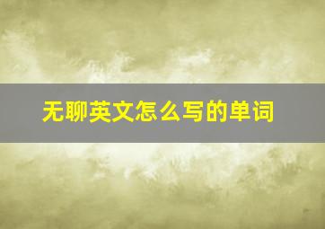 无聊英文怎么写的单词