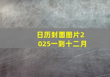 日历封面图片2025一到十二月