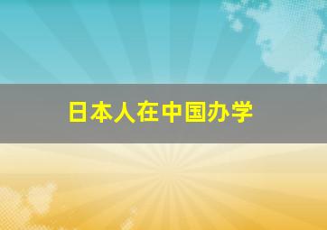 日本人在中国办学