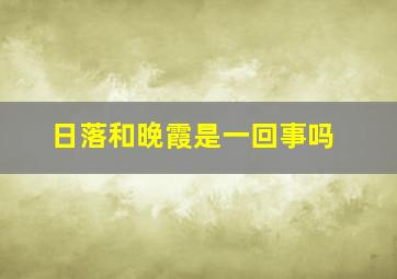 日落和晚霞是一回事吗