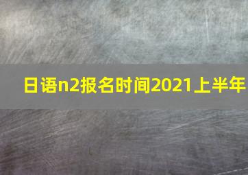 日语n2报名时间2021上半年