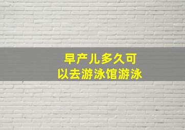 早产儿多久可以去游泳馆游泳