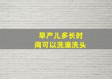 早产儿多长时间可以洗澡洗头