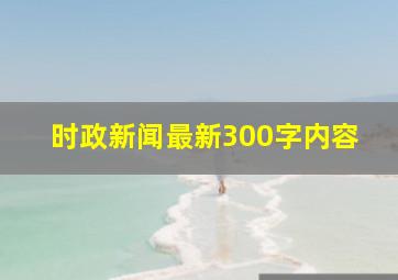 时政新闻最新300字内容