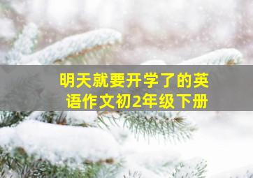 明天就要开学了的英语作文初2年级下册