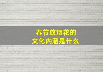 春节放烟花的文化内涵是什么