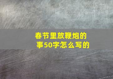 春节里放鞭炮的事50字怎么写的