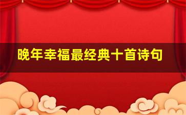 晚年幸福最经典十首诗句