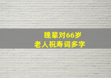 晚辈对66岁老人祝寿词多字