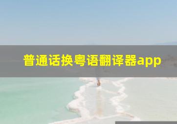 普通话换粤语翻译器app