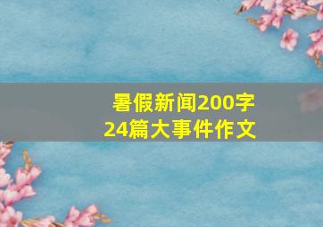 暑假新闻200字24篇大事件作文