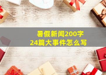 暑假新闻200字24篇大事件怎么写