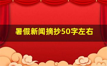 暑假新闻摘抄50字左右